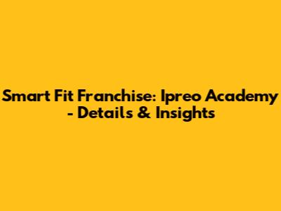 Smart Fit Franchise: Ipreo Academy - Details & Insights