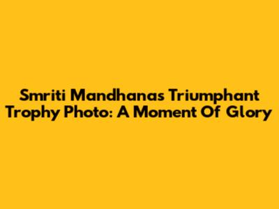 Smriti Mandhana's Triumphant Trophy Photo: A Moment Of Glory