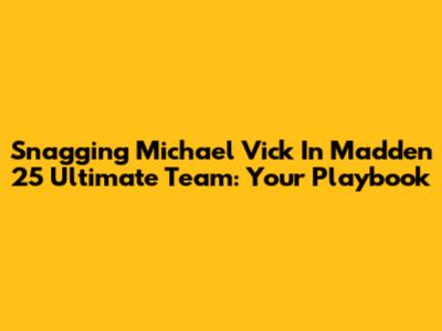 Snagging Michael Vick In Madden 25 Ultimate Team: Your Playbook