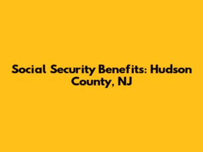 Social Security Benefits: Hudson County, NJ
