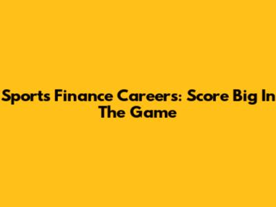 Sports Finance Careers: Score Big In The Game