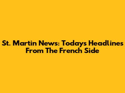 St. Martin News: Today's Headlines From The French Side