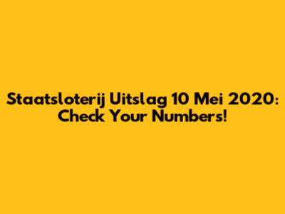 Staatsloterij Uitslag 10 Mei 2020: Check Your Numbers!
