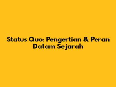 Status Quo: Pengertian & Peran Dalam Sejarah