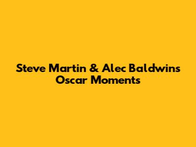 Steve Martin & Alec Baldwin's Oscar Moments