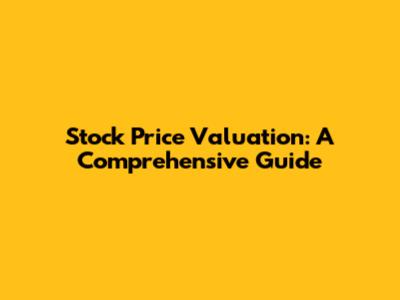 Stock Price Valuation: A Comprehensive Guide