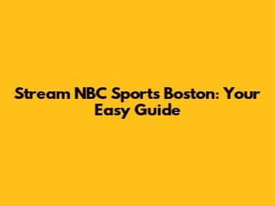 Stream NBC Sports Boston: Your Easy Guide