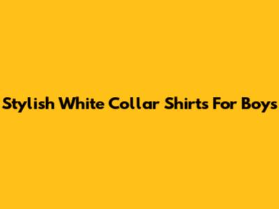 Stylish White Collar Shirts For Boys