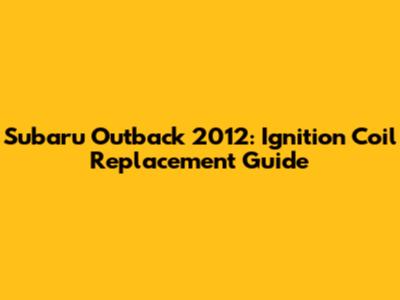 Subaru Outback 2012: Ignition Coil Replacement Guide