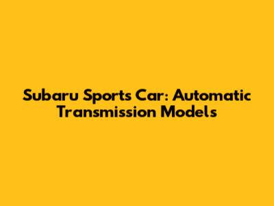 Subaru Sports Car: Automatic Transmission Models