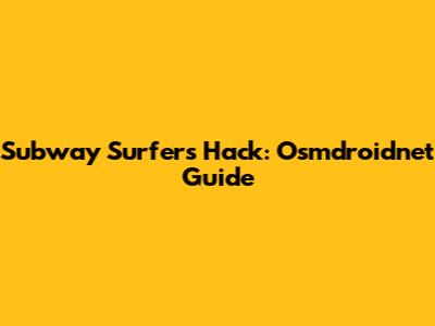 Subway Surfers Hack: Osmdroidnet Guide