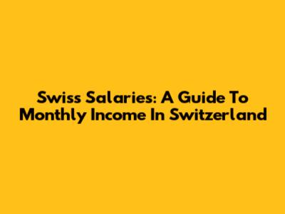 Swiss Salaries: A Guide To Monthly Income In Switzerland