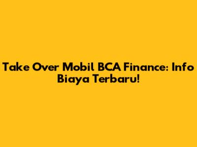 Take Over Mobil BCA Finance: Info Biaya Terbaru!