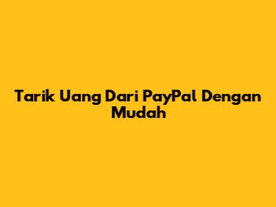Tarik Uang Dari PayPal Dengan Mudah