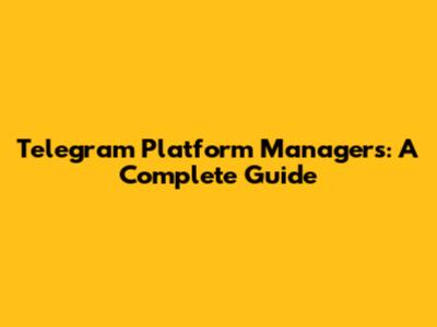 Telegram Platform Managers: A Complete Guide