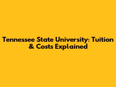 Tennessee State University: Tuition & Costs Explained