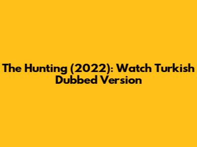 The Hunting (2022): Watch Turkish Dubbed Version