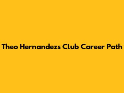 Theo Hernandez's Club Career Path