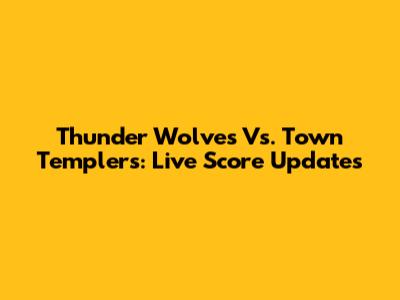 Thunder Wolves Vs. Town Templers: Live Score Updates