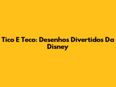 Tico E Teco: Desenhos Divertidos Da Disney