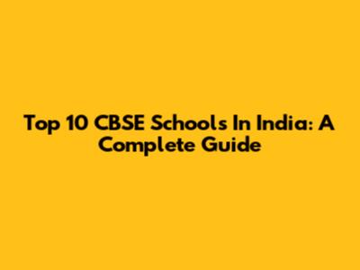 Top 10 CBSE Schools In India: A Complete Guide