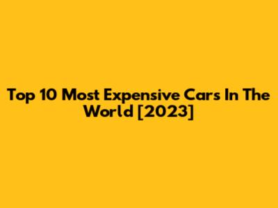 Top 10 Most Expensive Cars In The World [2023]