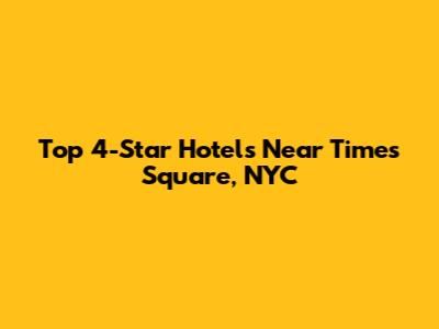 Top 4-Star Hotels Near Times Square, NYC