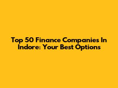 Top 50 Finance Companies In Indore: Your Best Options