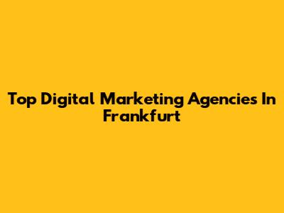Top Digital Marketing Agencies In Frankfurt