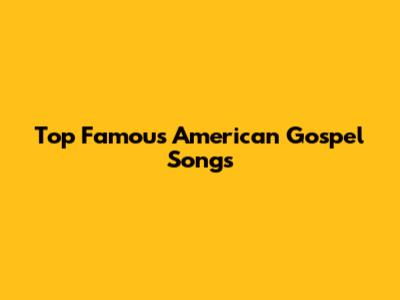 Top Famous American Gospel Songs