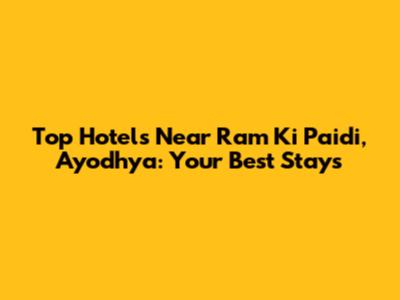 Top Hotels Near Ram Ki Paidi, Ayodhya: Your Best Stays