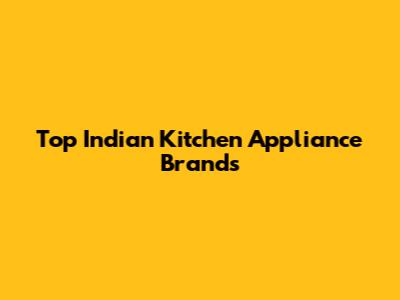 Top Indian Kitchen Appliance Brands