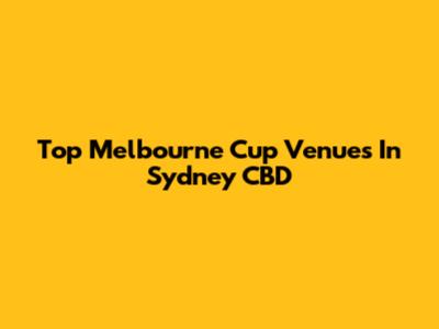 Top Melbourne Cup Venues In Sydney CBD