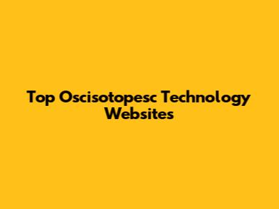 Top Oscisotopesc Technology Websites