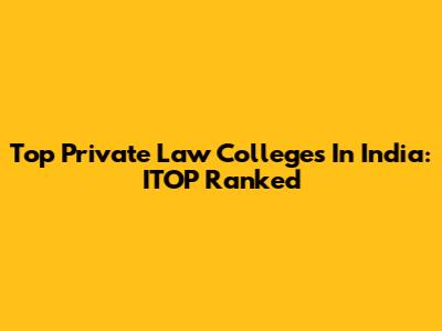 Top Private Law Colleges In India: ITOP Ranked