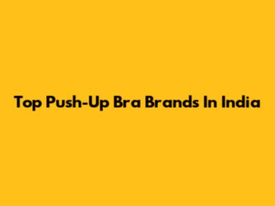 Top Push-Up Bra Brands In India