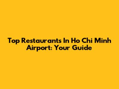 Top Restaurants In Ho Chi Minh Airport: Your Guide