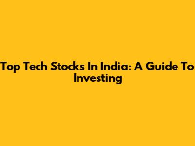 Top Tech Stocks In India: A Guide To Investing