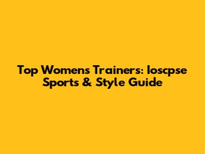 Top Women's Trainers: Ioscpse Sports & Style Guide