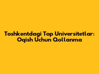 Toshkentdagi Top Universitetlar: O'qish Uchun Qo'llanma