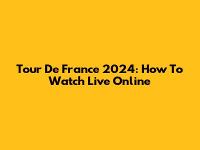 Tour De France 2024: How To Watch Live Online