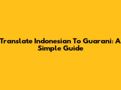 Translate Indonesian To Guarani: A Simple Guide