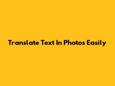 Translate Text In Photos Easily