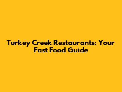 Turkey Creek Restaurants: Your Fast Food Guide