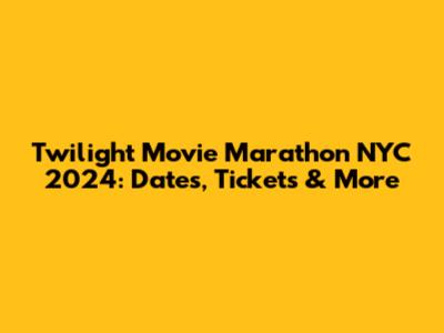 Twilight Movie Marathon NYC 2024: Dates, Tickets & More