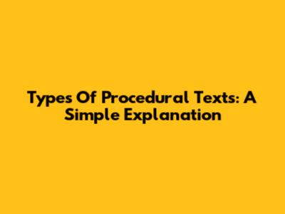 Types Of Procedural Texts: A Simple Explanation