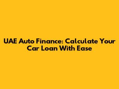 UAE Auto Finance: Calculate Your Car Loan With Ease