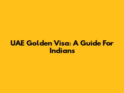 UAE Golden Visa: A Guide For Indians