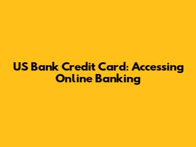 US Bank Credit Card: Accessing Online Banking