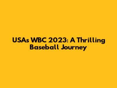 USA's WBC 2023: A Thrilling Baseball Journey